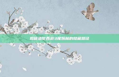 揭秘造梦西游3尾妖林的隐藏路径-第1张图片-速奇网 揭秘造梦西游3尾妖林的隐藏路径-第1张图片-速奇网