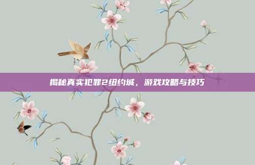 揭秘真实犯罪2纽约城,游戏攻略与技巧-第1张图片-速奇网 揭秘真实犯罪2纽约城,游戏攻略与技巧-第1张图片-速奇网