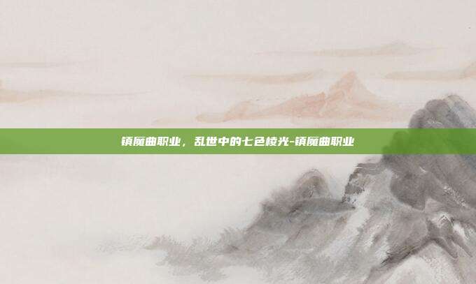 镇魔曲职业，乱世中的七色棱光-镇魔曲职业-第1张图片-速奇网