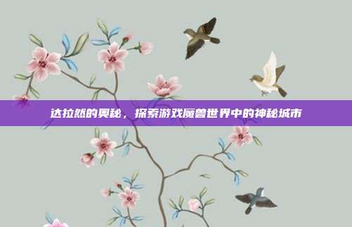 达拉然的奥秘，探索游戏魔兽世界中的神秘城市-第1张图片-速奇网