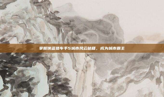 掌握侠盗猎车手5城市风云秘籍,成为城市霸主-第1张图片-速奇网 掌握侠盗猎车手5城市风云秘籍,成为城市霸主-第1张图片-速奇网