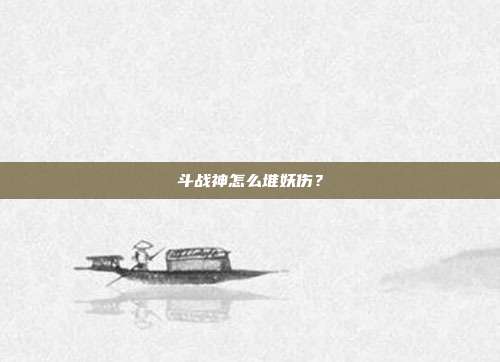 斗战神怎么堆妖伤?-第1张图片-速奇网 斗战神怎么堆妖伤?-第1张图片-速奇网