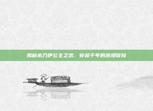 揭秘木乃伊公主之恋,穿越千年的浪漫冒险-第1张图片-速奇网 揭秘木乃伊公主之恋,穿越千年的浪漫冒险-第1张图片-速奇网