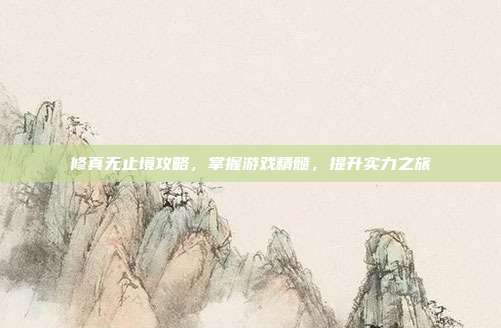修真无止境攻略，掌握游戏精髓，提升实力之旅-第1张图片-速奇网