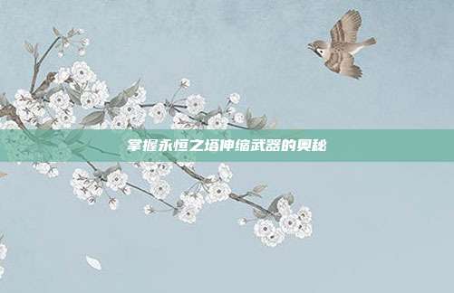 掌握永恒之塔伸缩武器的奥秘-第1张图片-速奇网 掌握永恒之塔伸缩武器的奥秘-第1张图片-速奇网