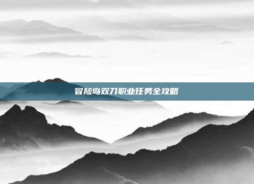 冒险岛双刀职业任务全攻略-第1张图片-速奇网 冒险岛双刀职业任务全攻略-第1张图片-速奇网