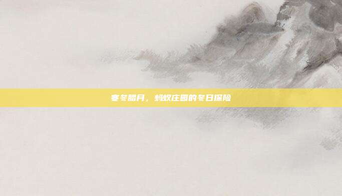 寒冬腊月,蚂蚁庄园的冬日探险-第1张图片-速奇网 寒冬腊月,蚂蚁庄园的冬日探险-第1张图片-速奇网