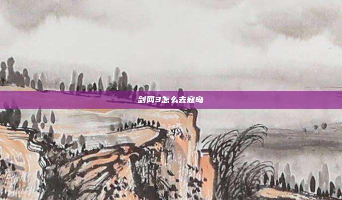 剑网3怎么去寇岛-第1张图片-速奇网 剑网3怎么去寇岛-第1张图片-速奇网