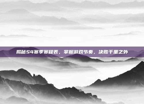 揭秘S4赛季赛程表,掌握游戏节奏,决胜千里之外-第1张图片-速奇网 揭秘S4赛季赛程表,掌握游戏节奏,决胜千里之外-第1张图片-速奇网