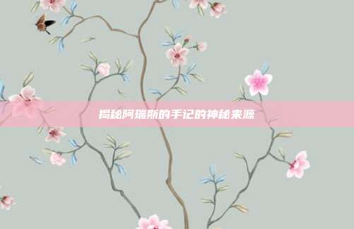 揭秘阿瑞斯的手记的神秘来源-第1张图片-速奇网 揭秘阿瑞斯的手记的神秘来源-第1张图片-速奇网