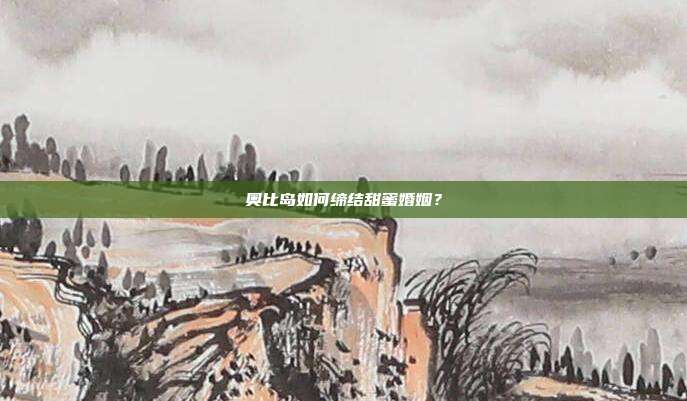 奥比岛如何缔结甜蜜婚姻?-第1张图片-速奇网 奥比岛如何缔结甜蜜婚姻?-第1张图片-速奇网