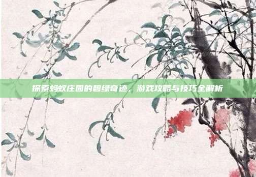 探索蚂蚁庄园的碧绿奇迹，游戏攻略与技巧全解析-第1张图片-速奇网