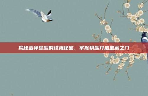 揭秘雷神宫殿的终极秘密,掌握钥匙开启宝藏之门-第1张图片-速奇网 揭秘雷神宫殿的终极秘密,掌握钥匙开启宝藏之门-第1张图片-速奇网