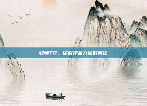 牧师T8，探索神圣力量的奥秘-第1张图片-速奇网