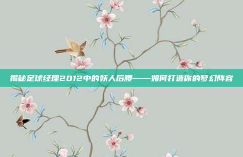 揭秘足球经理2012中的妖人后腰——如何打造你的梦幻阵容-第1张图片-速奇网