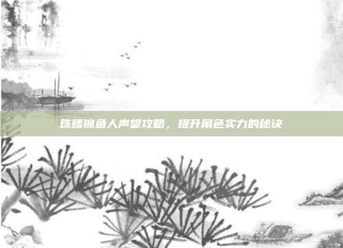 珠鳍锦鱼人声望攻略,提升角色实力的秘诀-第1张图片-速奇网 珠鳍锦鱼人声望攻略,提升角色实力的秘诀-第1张图片-速奇网