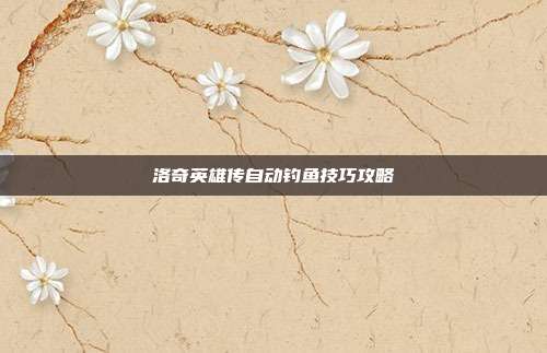 洛奇英雄传自动钓鱼技巧攻略-第1张图片-速奇网 洛奇英雄传自动钓鱼技巧攻略-第1张图片-速奇网