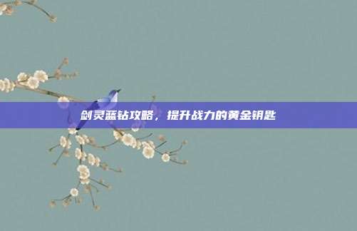 剑灵蓝钻攻略,提升战力的黄金钥匙-第1张图片-速奇网 剑灵蓝钻攻略,提升战力的黄金钥匙-第1张图片-速奇网