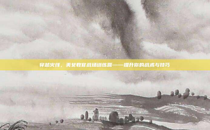 穿越火线,美女教官战场训练营——提升你的战术与技巧-第1张图片-速奇网 穿越火线,美女教官战场训练营——提升你的战术与技巧-第1张图片-速奇网