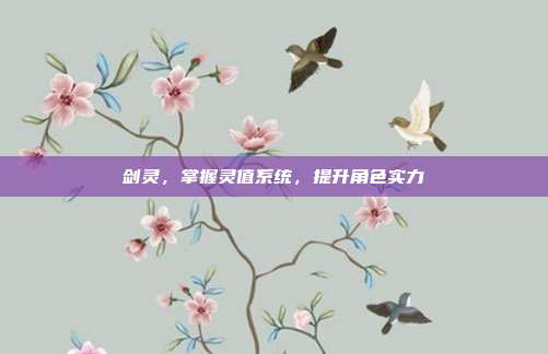 剑灵，掌握灵值系统，提升角色实力-第1张图片-速奇网