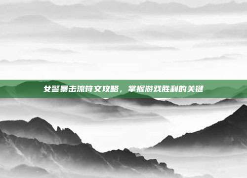 女警暴击流符文攻略，掌握游戏胜利的关键-第1张图片-速奇网