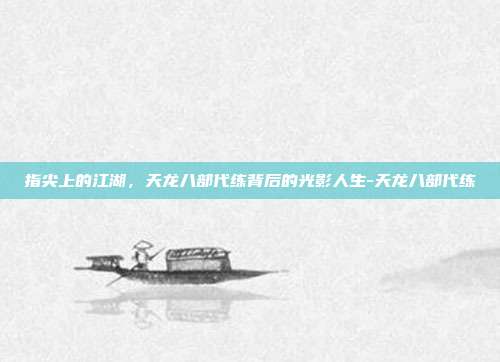 指尖上的江湖，天龙八部代练背后的光影人生-天龙八部代练-第1张图片-速奇网