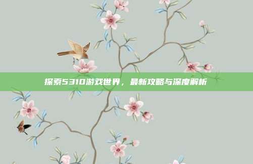 探索5310游戏世界，最新攻略与深度解析-第1张图片-速奇网