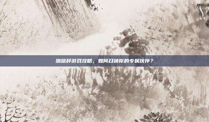 啪嗒砰游戏攻略，如何召唤你的专属伙伴？-第1张图片-速奇网