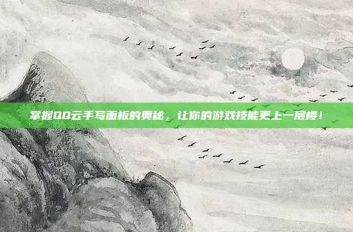 掌握QQ云手写面板的奥秘，让你的游戏技能更上一层楼！-第1张图片-速奇网