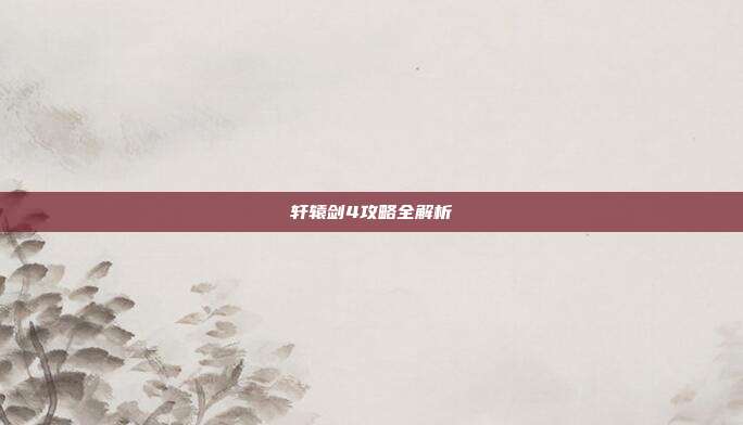 轩辕剑4攻略全解析-第1张图片-速奇网 轩辕剑4攻略全解析-第1张图片-速奇网