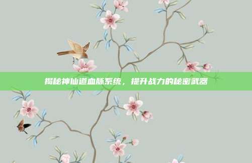 揭秘神仙道血脉系统，提升战力的秘密武器-第1张图片-速奇网