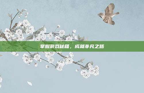 掌握游戏秘籍，成就非凡之路-第1张图片-速奇网