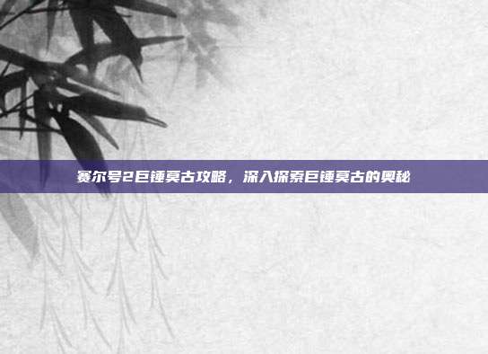 赛尔号2巨锤莫古攻略，深入探索巨锤莫古的奥秘-第1张图片-速奇网