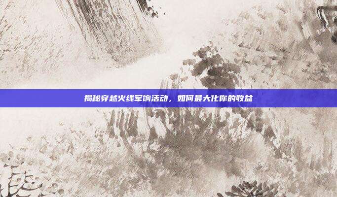 揭秘穿越火线军饷活动，如何最大化你的收益-第1张图片-速奇网