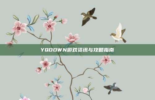YQDOWN游戏资讯与攻略指南-第1张图片-速奇网