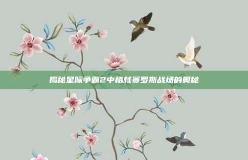 揭秘星际争霸2中格林赛罗斯战场的奥秘-第1张图片-速奇网