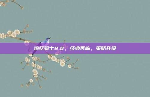 追忆骑士2.0，经典再临，策略升级-第1张图片-速奇网