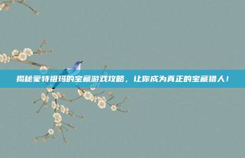 揭秘蒙特祖玛的宝藏游戏攻略，让你成为真正的宝藏猎人！-第1张图片-速奇网