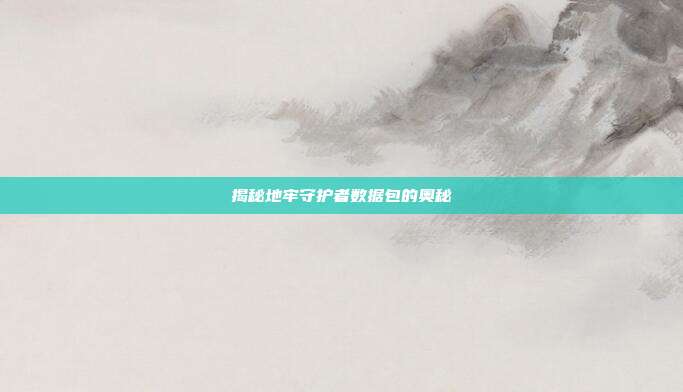 揭秘地牢守护者数据包的奥秘-第1张图片-速奇网