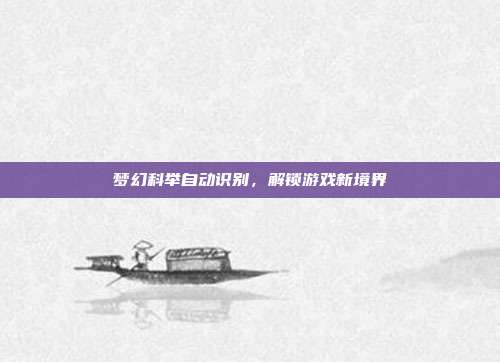 梦幻科举自动识别,解锁游戏新境界-第1张图片-速奇网 梦幻科举自动识别,解锁游戏新境界-第1张图片-速奇网