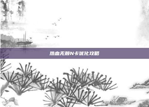 热血无赖N卡优化攻略-第1张图片-速奇网
