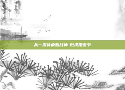 从一道斧痕看战神-微视角奎爷-第1张图片-速奇网