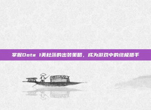 掌握Dota 1美杜莎的出装策略,成为游戏中的终极猎手-第1张图片-速奇网 掌握Dota 1美杜莎的出装策略,成为游戏中的终极猎手-第1张图片-速奇网