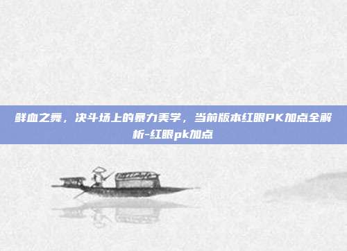 鲜血之舞，决斗场上的暴力美学，当前版本红眼PK加点全解析-红眼pk加点-第1张图片-速奇网