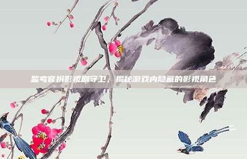 监考官扮影视剧守卫,揭秘游戏内隐藏的影视角色-第1张图片-速奇网 监考官扮影视剧守卫,揭秘游戏内隐藏的影视角色-第1张图片-速奇网