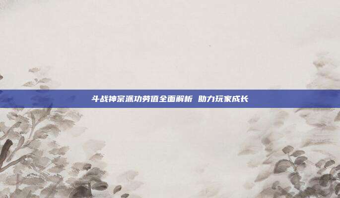 斗战神宗派功劳值全面解析 助力玩家成长-第1张图片-速奇网 斗战神宗派功劳值全面解析 助力玩家成长-第1张图片-速奇网