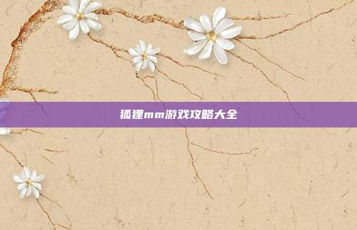 狐狸mm游戏攻略大全-第1张图片-速奇网