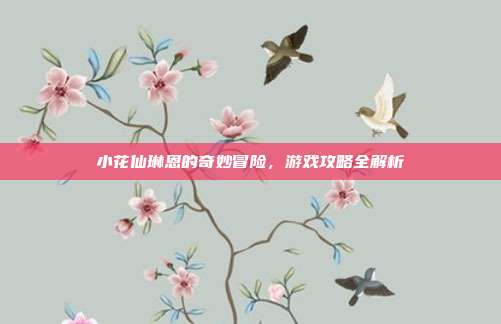小花仙琳恩的奇妙冒险，游戏攻略全解析-第1张图片-速奇网