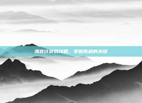 清宫计游戏攻略,掌握胜利的关键-第1张图片-速奇网 清宫计游戏攻略,掌握胜利的关键-第1张图片-速奇网