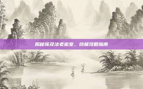 揭秘埃及法老密室,终极攻略指南-第1张图片-速奇网 揭秘埃及法老密室,终极攻略指南-第1张图片-速奇网